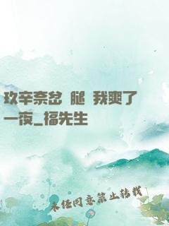 玖辛奈岔開腿讓我爽了一夜