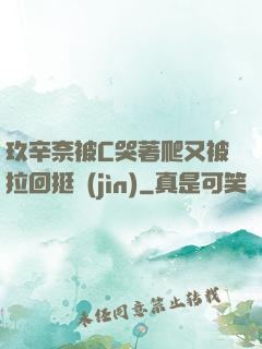 玖辛奈被C哭著爬又被拉回挺進(jìn)
