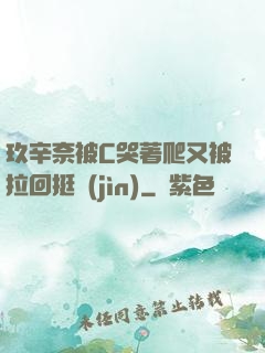 玖辛奈被C哭著爬又被拉回挺進(jìn)