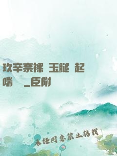 玖辛奈裸體玉腿翹起嬌喘連連