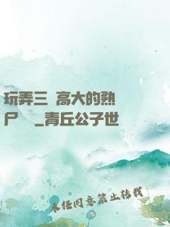 玩弄三個高大的熟婦趕尸艷談