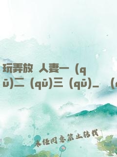 玩弄放蕩人妻一區(qū)二區(qū)三區(qū)