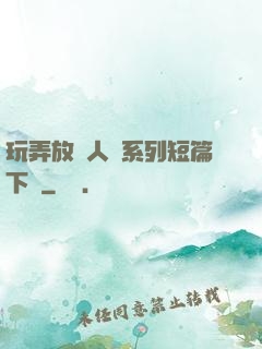 玩弄放蕩人婦系列短篇下載