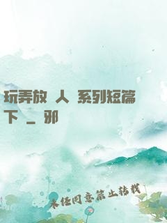 玩弄放蕩人婦系列短篇下載
