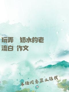 玩弄豐滿奶水的老師噴流白漿作文