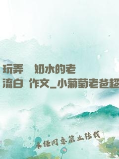 玩弄豐滿奶水的老師噴流白漿作文