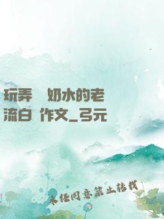 玩弄豐滿奶水的老師噴流白漿作文