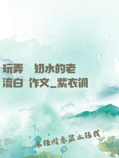 玩弄豐滿奶水的老師噴流白漿作文