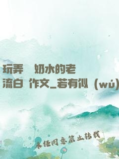 玩弄豐滿奶水的老師噴流白漿作文