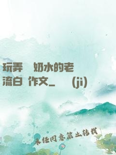 玩弄豐滿奶水的老師噴流白漿作文