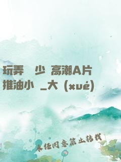 玩弄豐滿少婦高潮A片推油小說