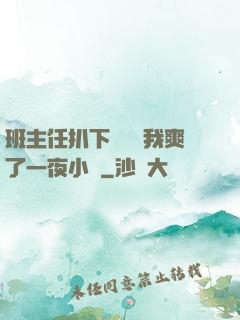 班主任扒下內褲讓我爽了一夜小說