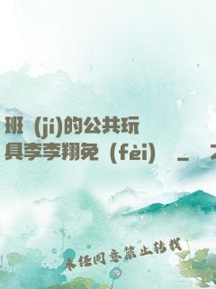 班級(jí)的公共玩具李李翔免費(fèi)閱讀