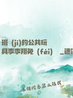 班級(jí)的公共玩具李李翔免費(fèi)閱讀