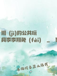 班級(jí)的公共玩具李李翔免費(fèi)閱讀