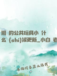 班級的公共玩具小詩什么時(shí)候更新