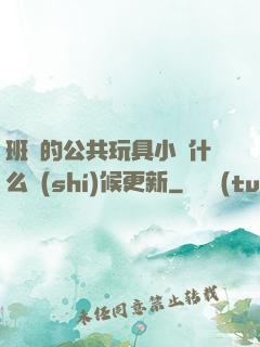班級的公共玩具小詩什么時(shí)候更新