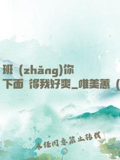 班長(zhǎng)你下面夾得我好爽