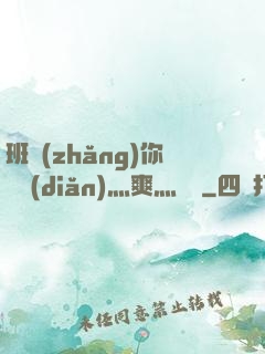班長(zhǎng)你輕點(diǎn)灬爽灬寶貝