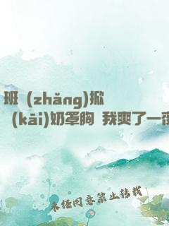 班長(zhǎng)掀開(kāi)奶罩胸讓我爽了一夜視頻