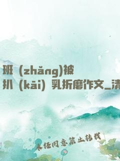 班長(zhǎng)被扒開(kāi)雙乳折磨作文