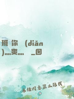 班長你輕點(diǎn)灬爽灬寶貝