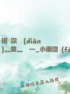 班長你輕點(diǎn)灬爽灬寶貝一