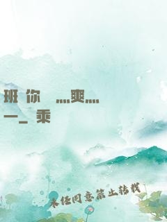 班長你輕點灬爽灬寶貝一