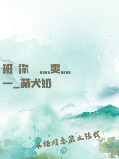 班長你輕點灬爽灬寶貝一