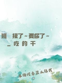 班長別摸了～要尿了～視頻