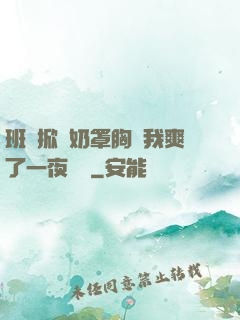 班長掀開奶罩胸讓我爽了一夜視頻