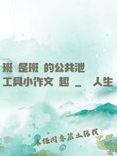 班長是班級的公共泄憤工具小作文筆趣閣