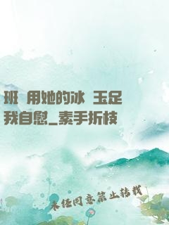 班長用她的冰絲玉足給我自慰