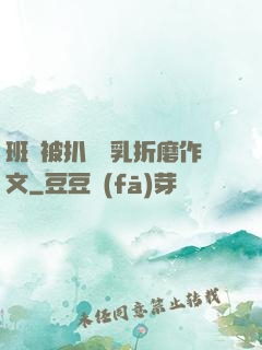 班長被扒開雙乳折磨作文