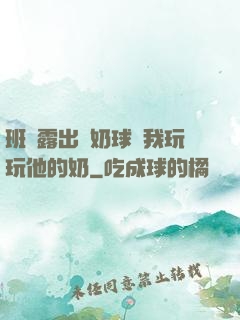 班長露出來奶球讓我玩玩他的奶