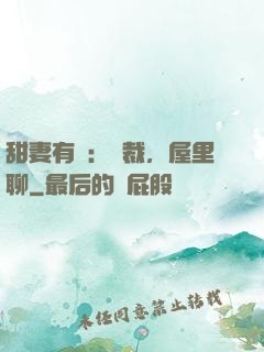 甜妻有話：總裁，屋里聊