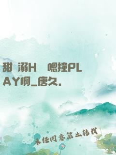 甜寵溺H寶貝嗯撞PLAY啊