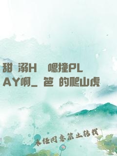甜寵溺H寶貝嗯撞PLAY啊