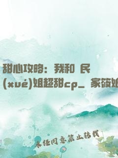 甜心攻略：我和國民學(xué)姐超甜cp