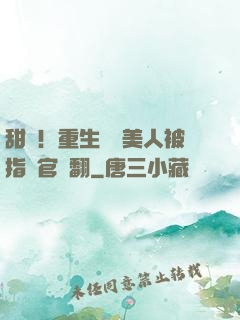 甜瘋！重生嬌軟美人被指揮官寵翻