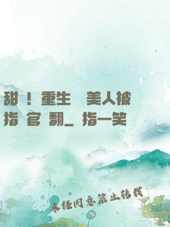 甜瘋！重生嬌軟美人被指揮官寵翻