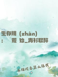 生存挑戰(zhàn)：從蠻荒開始