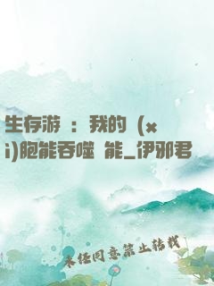 生存游戲：我的細(xì)胞能吞噬異能