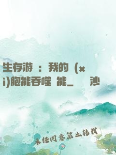 生存游戲：我的細(xì)胞能吞噬異能