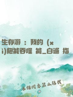 生存游戲：我的細(xì)胞能吞噬異能