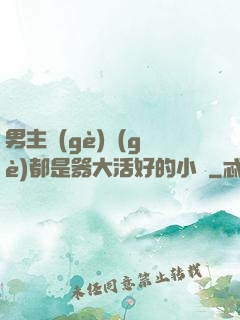 男主個(gè)個(gè)都是器大活好的小說
