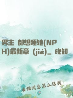 男主們都想睡她(NPH)最新章節(jié)