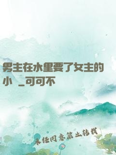 男主在水里要了女主的小時