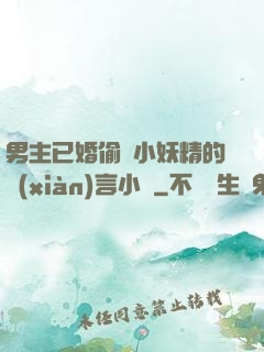 男主已婚偷歡小妖精的現(xiàn)言小說