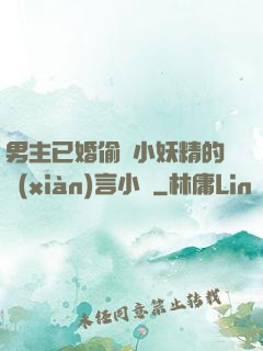 男主已婚偷歡小妖精的現(xiàn)言小說